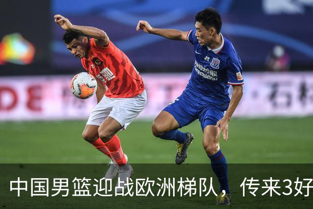 中国男篮迎战欧洲梯队，传来3好消息和1坏消息，杨瀚森确定出战