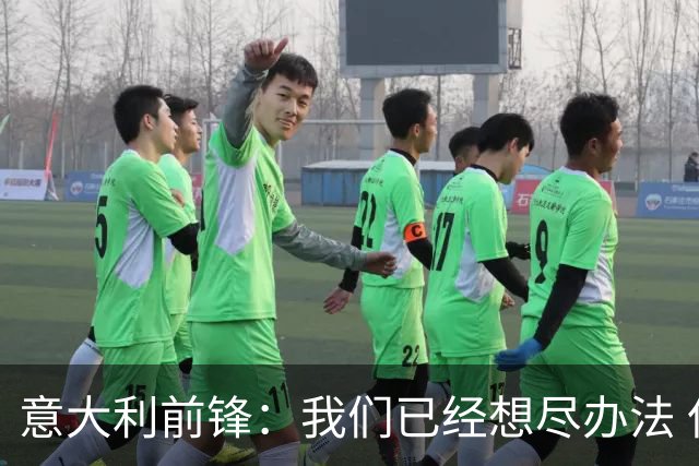 意大利前锋：我们已经想尽办法 但还是不够